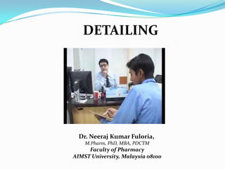 DETAILING
Dr. Neeraj Kumar Fuloria,
M.Pharm, PhD, MBA, PDCTM
Faculty of Pharmacy
AIMST University, Malaysia 08100
 