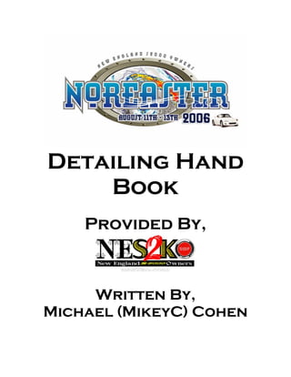 Detailing Hand
Book
Provided By,

Written By,
Michael (MikeyC) Cohen

 