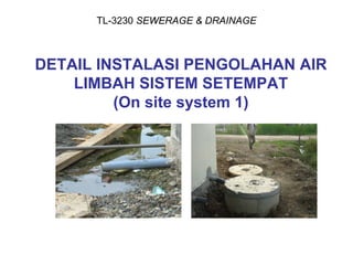 TL-3230 SEWERAGE & DRAINAGE



DETAIL INSTALASI PENGOLAHAN AIR
    LIMBAH SISTEM SETEMPAT
         (On site system 1)
 