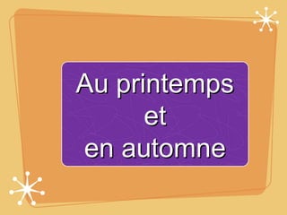 Au printemps
      et
en automne
 