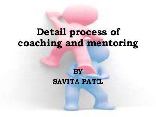 Detail process of
coaching and mentoring
BY
SAVITA PATIL
 