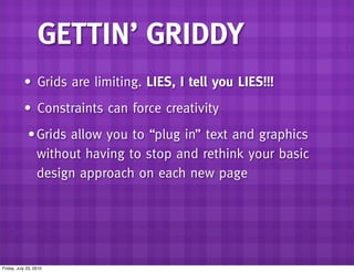GETTIN’ GRIDDY
           • Grids are limiting. LIES, I tell you LIES!!!
           • Constraints can force creativity
   ...
