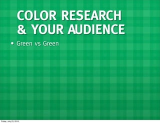 COLOR RESEARCH
                  & YOUR AUDIENCE
           • Green vs Green




Friday, July 23, 2010
 