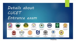 Details about
CUCET
Entrance exam
Presenter,
 