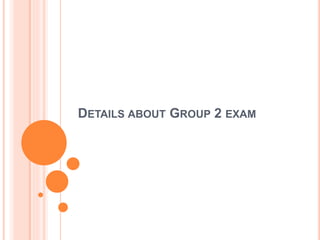 DETAILS ABOUT GROUP 2 EXAM
 