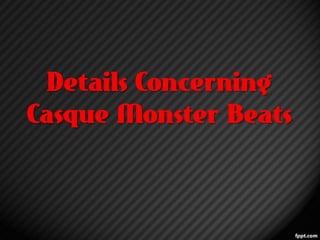 Details Concerning
Casque Monster Beats
 