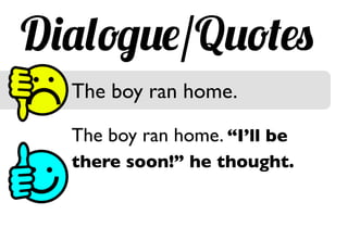 Dialogue/Quotes
The boy ran home.	

	

	

The boy ran home. “I’ll be
there soon!” he thought.	

	

 