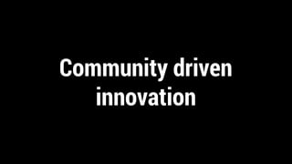 Community driven
innovation