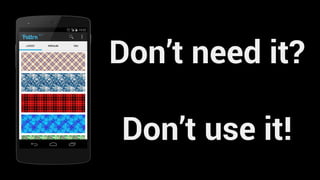 Don’t need it?
Don’t use it!