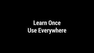 Learn Once
Use Everywhere