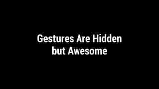 Gestures Are Hidden
but Awesome