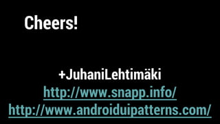 Cheers!
+JuhaniLehtimäki
http://www.snapp.info/
http://www.androiduipatterns.com/