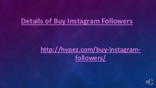Details of Buy Instagram Followers
http://hypez.com/buy-instagram-
followers/
 