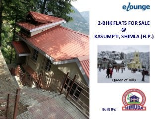 2-BHK FLATS FOR SALE
@
KASUMPTI, SHIMLA (H.P.)
Built By:
Queen of Hills
 