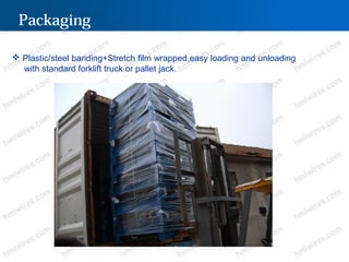 Packaging
 Plastic/steel banding+Stretch film wrapped,easy loading and unloading
with standard forklift truck or pallet jack.
 