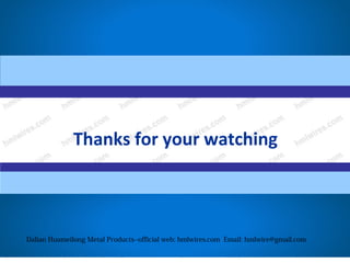 Thanks for your watching
Dalian Huameilong Metal Products--official web: hmlwires.com Email: hmlwire@gmail.com
 
