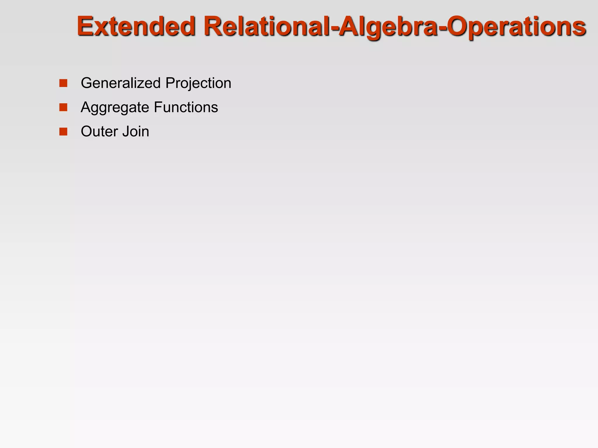 Extended Relational-Algebra-Operations
 Generalized Projection
 Aggregate Functions
 Outer Join
 