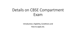 Details on CBSE Compartment
Exam
Introduction, Eligibility, Conditions and
How to apply etc.
 