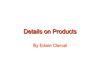 Details on Products By Edwin Clerval 
