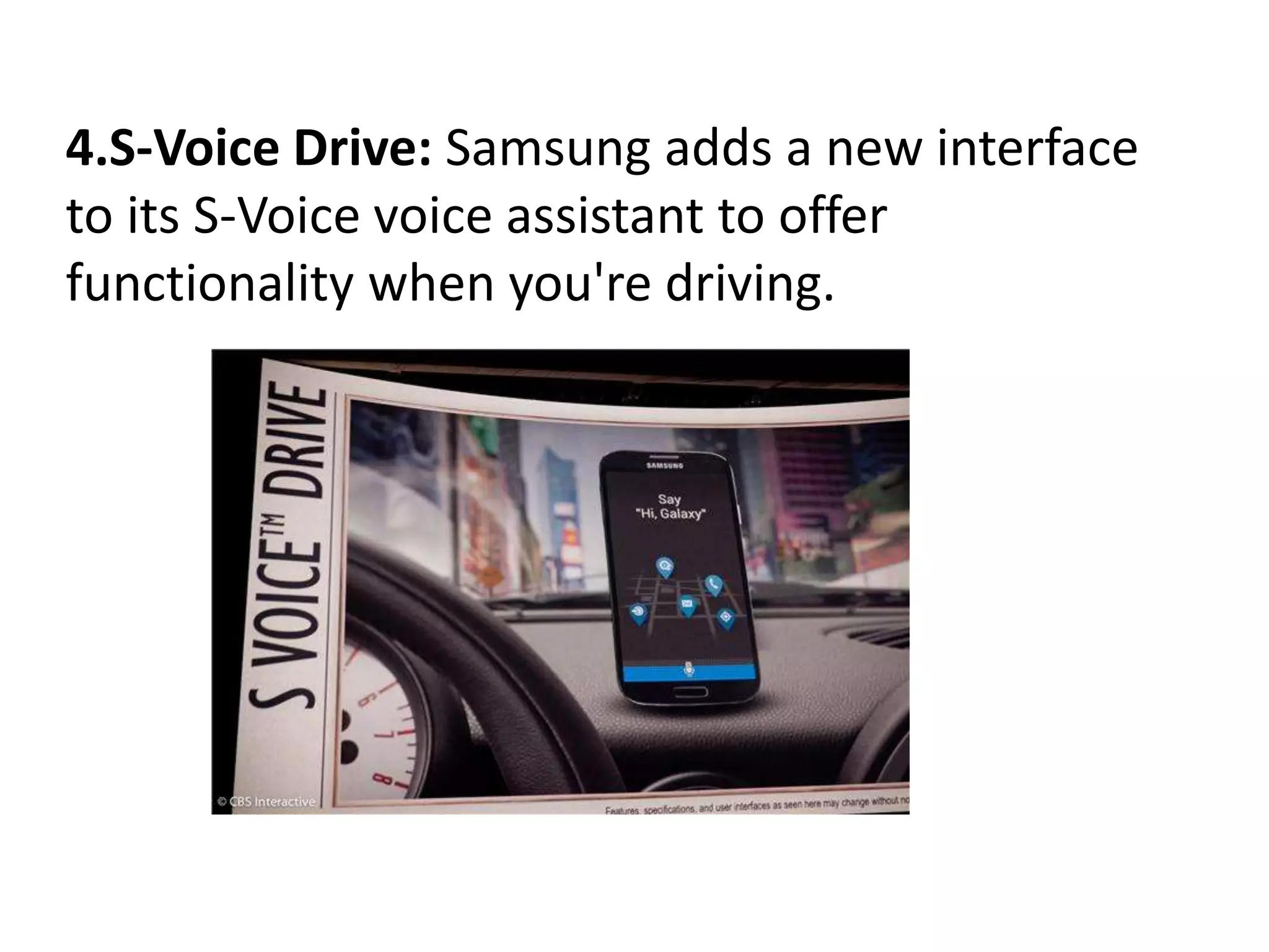 4.S-Voice Drive: Samsung adds a new interface
to its S-Voice voice assistant to offer
functionality when you're driving.
 
