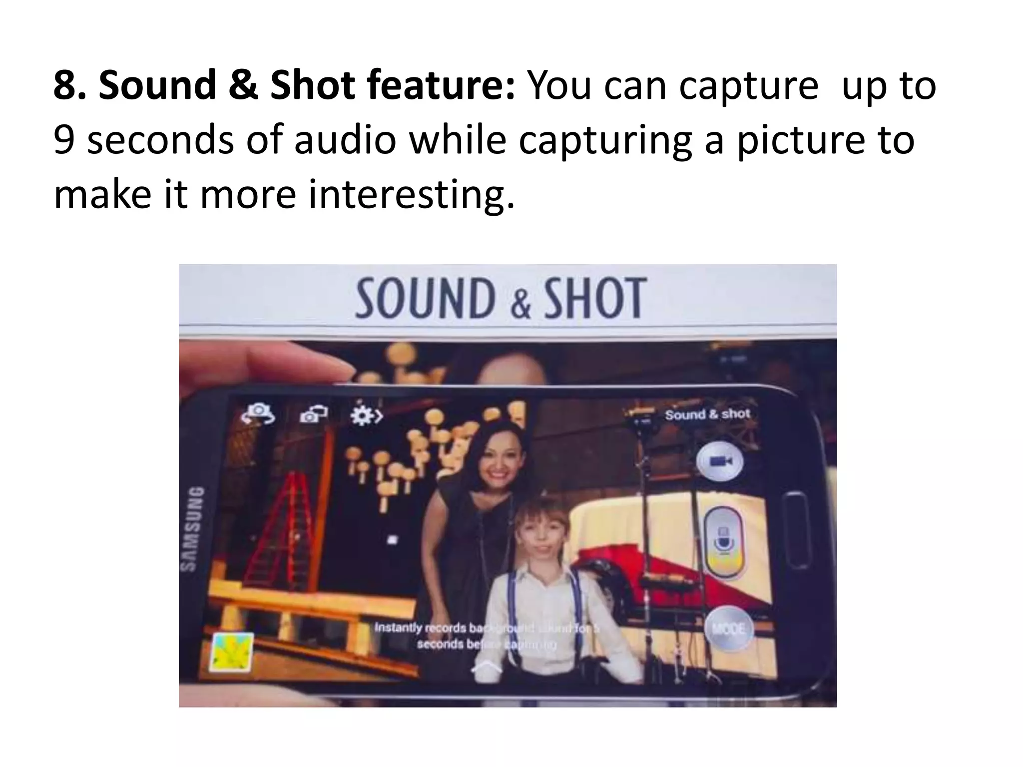8. Sound & Shot feature: You can capture up to
9 seconds of audio while capturing a picture to
make it more interesting.
 