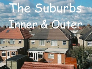 The Suburbs Inner & Outer 