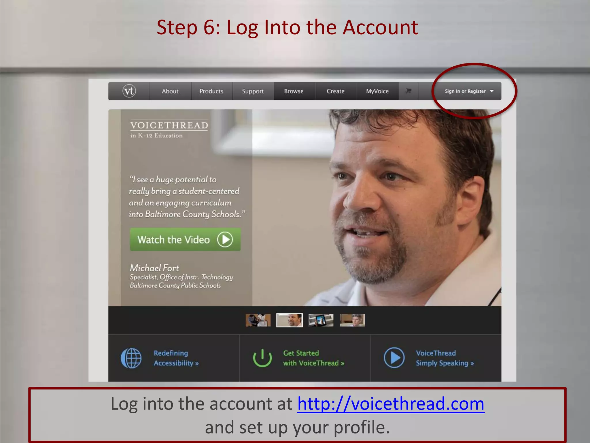 Step 6: Log Into the Account




Log into the account at http://voicethread.com
            and set up your profile.
 