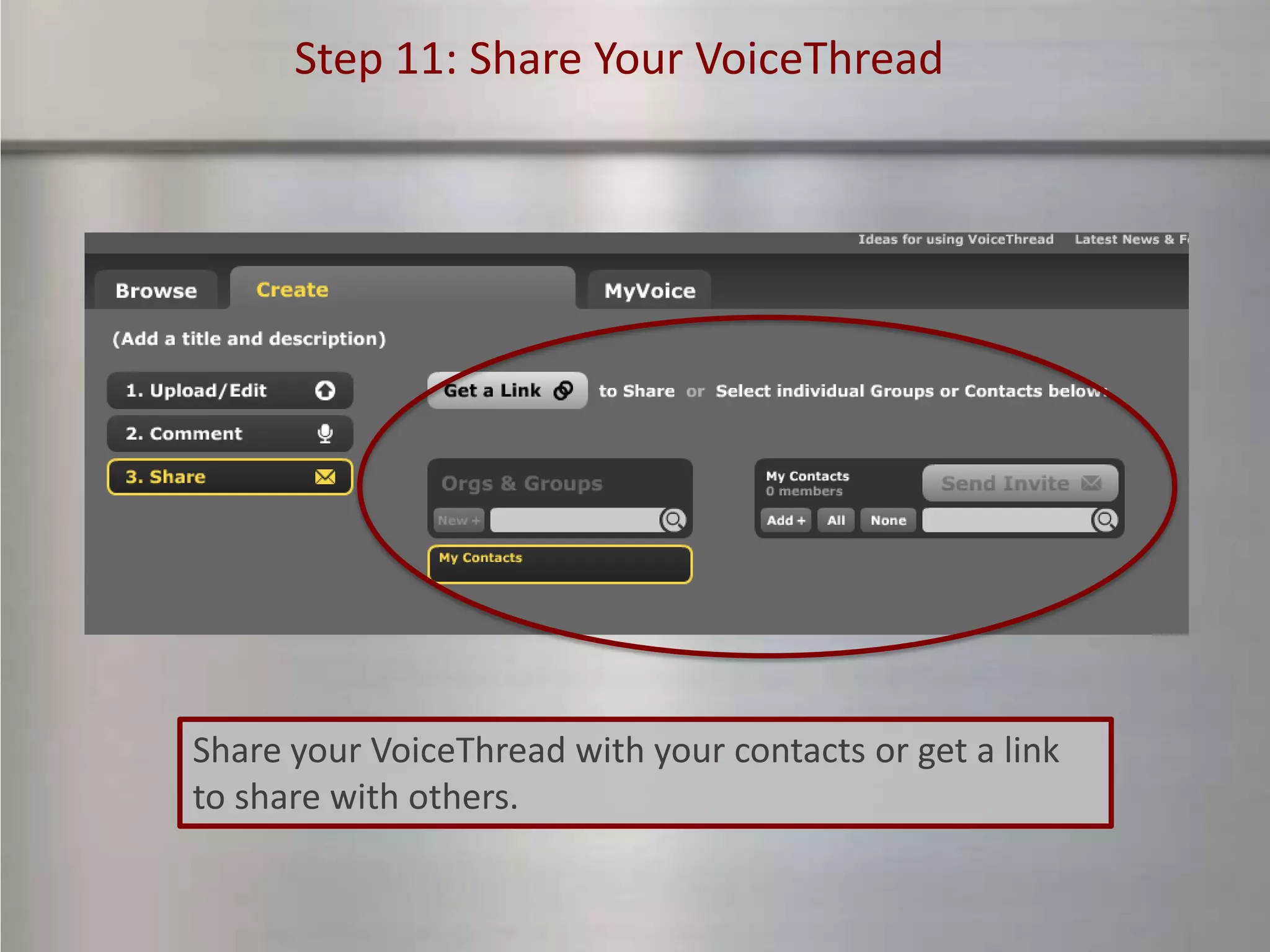 Step 11: Share Your VoiceThread




Share your VoiceThread with your contacts or get a link
to share with others.
 