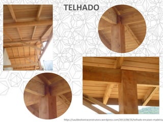 TELHADO	
h]ps://sauldeoliveiraconstrutora.wordpress.com/2013/08/16/telhado-encaixes-madeira/
 