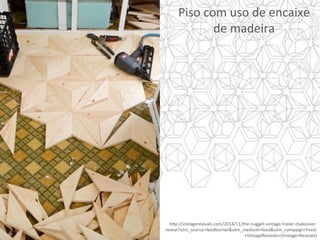 h]p://vintagerevivals.com/2014/11/the-nugget-vintage-trailer-makeover-
reveal?utm_source=feedburner&utm_medium=feed&utm_campaign=Feed:
+VintageRevivals+(Vintage+Revivals)	
Piso	com	uso	de	encaixe	
de	madeira	
	
 