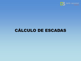 CÁLCULO DE ESCADAS
 