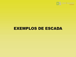 EXEMPLOS DE ESCADA
 