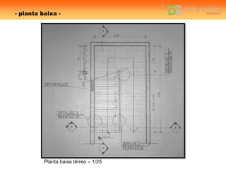 - planta baixa -
Planta baixa térreo – 1/25
 