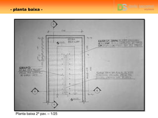 - planta baixa -
Planta baixa 2º pav. – 1/25
 