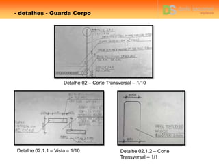 - detalhes - Guarda Corpo
Detalhe 02 – Corte Transversal – 1/10
Detalhe 02.1.2 – Corte
Transversal – 1/1
Detalhe 02.1.1 – Vista – 1/10
 