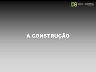 A CONSTRUÇÃO
 