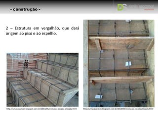 2 – Estrutura em vergalhão, que dará
origem ao piso e ao espelho.
http://umacasaclean.blogspot.com.br/2013/06/evolucao-escada-plissada.html http://umacasaclean.blogspot.com.br/2013/06/evolucao-escada-plissada.html
- construção -
 
