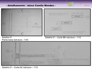 Corte AA’ transversal – 1/25
- detalhamento – aluna Camila -- detalhamento / aluna Camila Ramundo -
 
