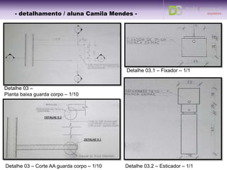 Detalhe 01
Planta baixa estrutura – 1/10
Detalhe 01 – Corte BB' estrutura – 1/10
Detalhe 01 – Corte AA' estrutura – 1/10
- detalhamento – aluna Camila -- detalhamento / aluna Camila Ramundo -
 
