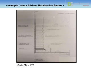 Corte AA' – 1/25
- exemplo / aluna Adriana Batalha dos Santos -
 