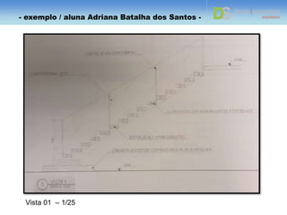 Corte BB' – 1/25
- exemplo / aluna Adriana Batalha dos Santos -
 