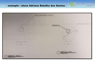 DETALHE 2.1
PLANAT BAIXA – DET. 02
ESCALA: 1/10
PLANAT BAIXA – DET. 2.1
ESCALA: 1/01
- exemplo / aluna Adriana Batalha dos Santos -
 