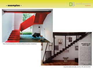 Arquitetura&construção, ano 31, nº4, abril de 2015
http://euamoarquitetura.com/2013/04/22/escadas-inovadoras/
- exemplos -
 