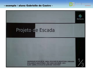 Detalhe 03 – Corte – 1/1
Detalhe 03
Corte transversal – 1/1
Detalhe 03
Vista frontal – 1/1
- exemplo / aluna Anna Luiza do Canto e Mello -
 