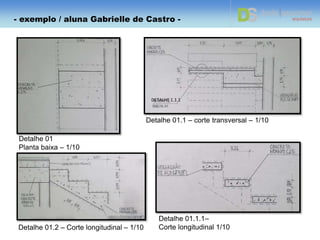 Corte BB’ longitudinal – 1/25
DETALHE 1.2
- exemplo de trabalho – aluna Gabrielle -
- exemplo / aluna Gabrielle de Castro -
 