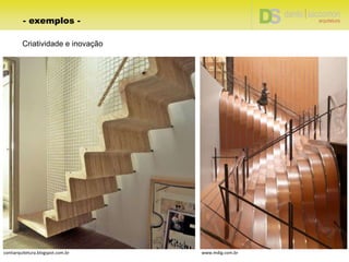 - exemplos -
Criatividade e inovação
contiarquitetura.blogspot.com.br www.mdig.com.br
 
