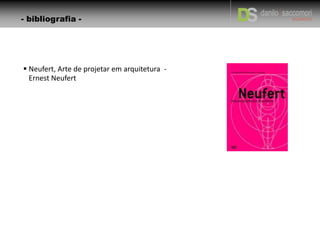 BIBLIOGRAFIA
 Neufert, Arte de projetar em arquitetura -
Ernest Neufert
 