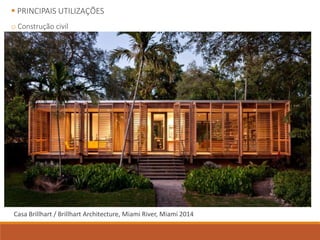  PRINCIPAIS UTILIZAÇÕES
o Construção civil
Casa Brillhart / Brillhart Architecture, Miami River, Miami 2014
 