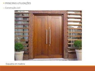  PRINCIPAIS UTILIZAÇÕES
o Construção civil
Esquadria em madeira
 