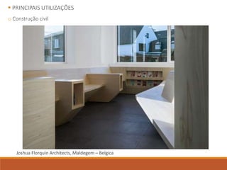  PRINCIPAIS UTILIZAÇÕES
o Construção civil
Joshua Florquin Architects, Maldegem – Belgica
 